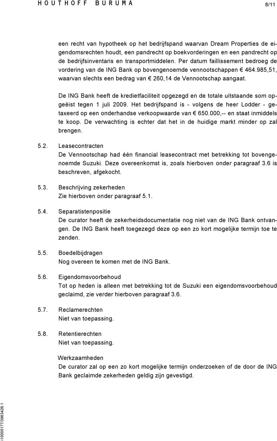 De ING Bank heeft de kredietfaciliteit opgezegd en de totale uitstaande som opgeëist tegen 1 juli 2009.