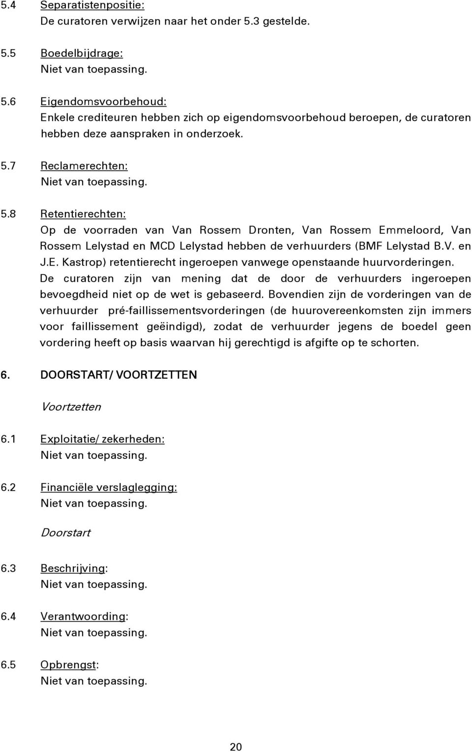 8 Retentierechten: Op de voorraden van Van Rossem Dronten, Van Rossem Emmeloord, Van Rossem Lelystad en MCD Lelystad hebben de verhuurders (BMF Lelystad B.V. en J.E. Kastrop) retentierecht ingeroepen vanwege openstaande huurvorderingen.