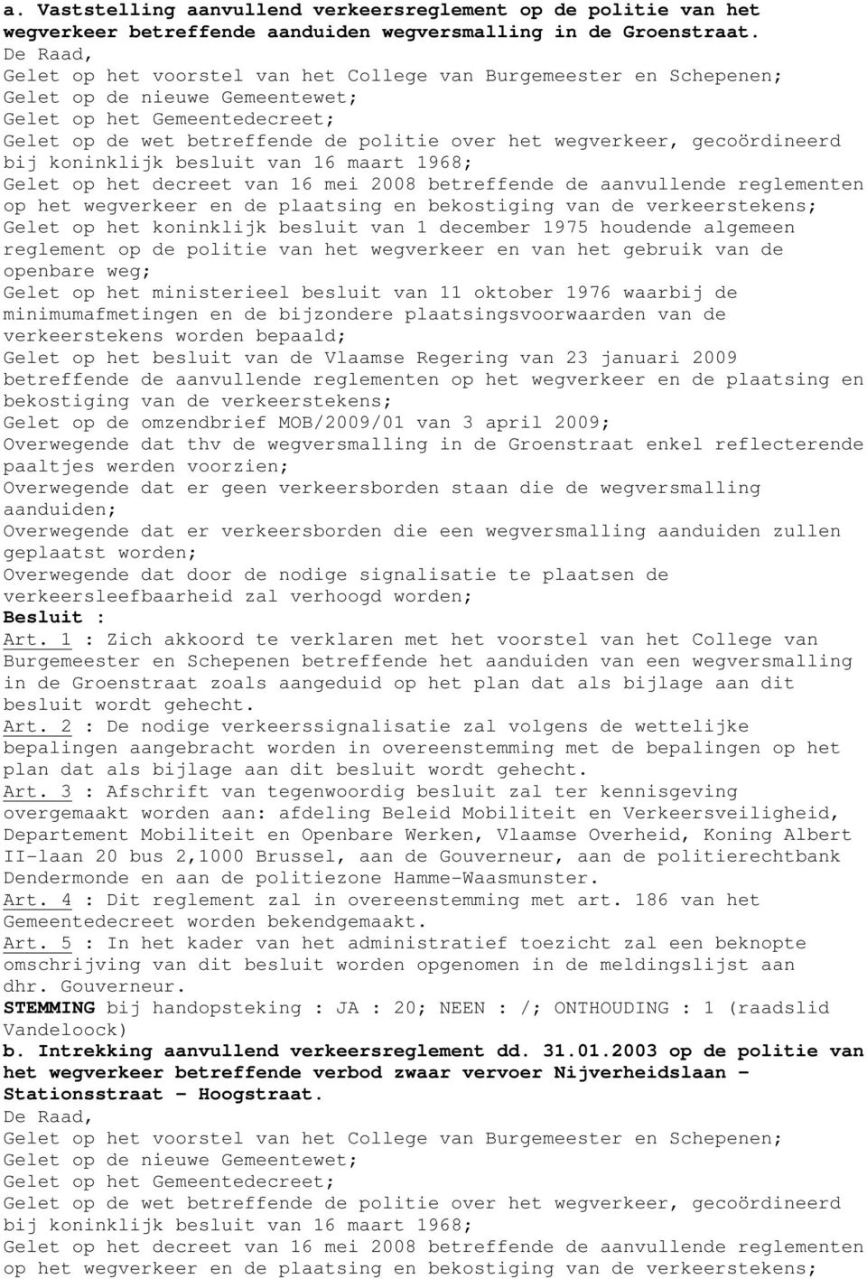 gecoördineerd bij koninklijk besluit van 16 maart 1968; Gelet op het decreet van 16 mei 2008 betreffende de aanvullende reglementen op het wegverkeer en de plaatsing en bekostiging van de