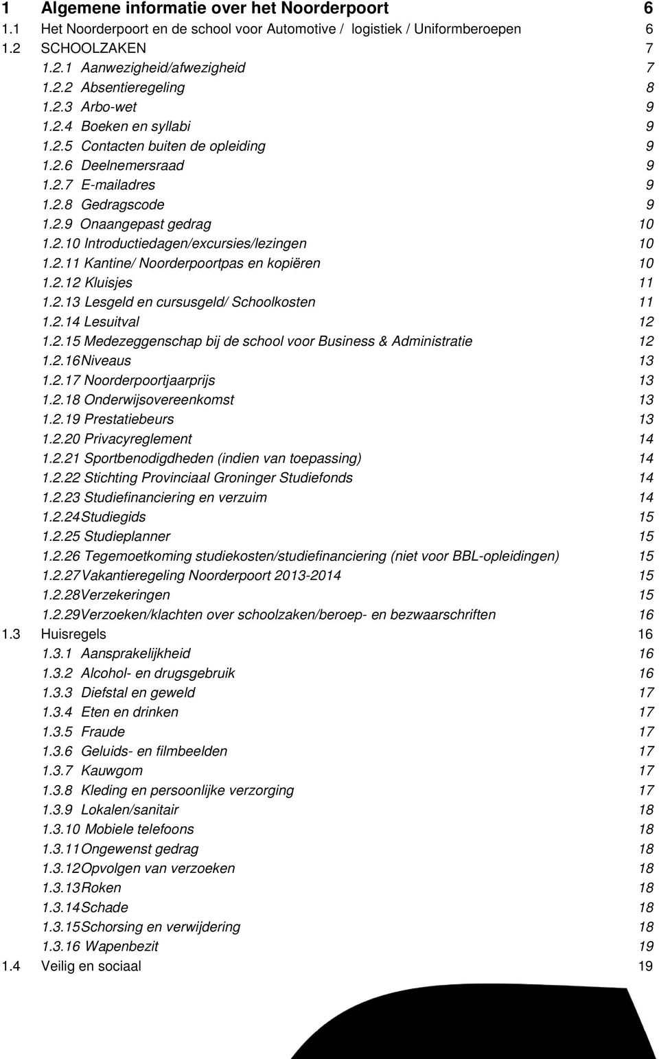 2.11 Kantine/ Noorderpoortpas en kopiëren 10 1.2.12 Kluisjes 11 1.2.13 Lesgeld en cursusgeld/ Schoolkosten 11 1.2.14 Lesuitval 12 1.2.15 Medezeggenschap bij de school voor Business & Administratie 12 1.