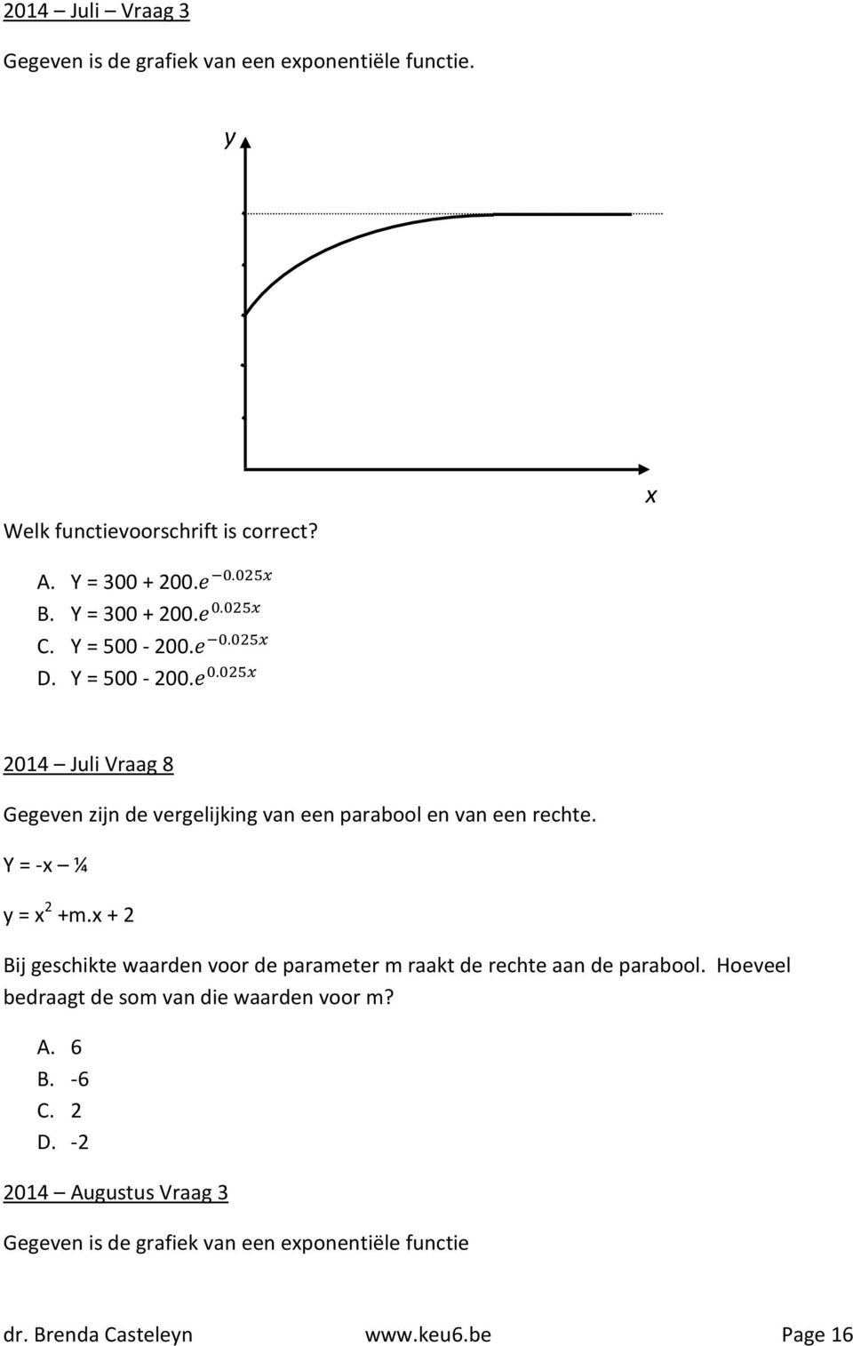 Y = -x ¼ y = x 2 +m.x + 2 Bij geschikte waarden voor de parameter m raakt de rechte aan de parabool.