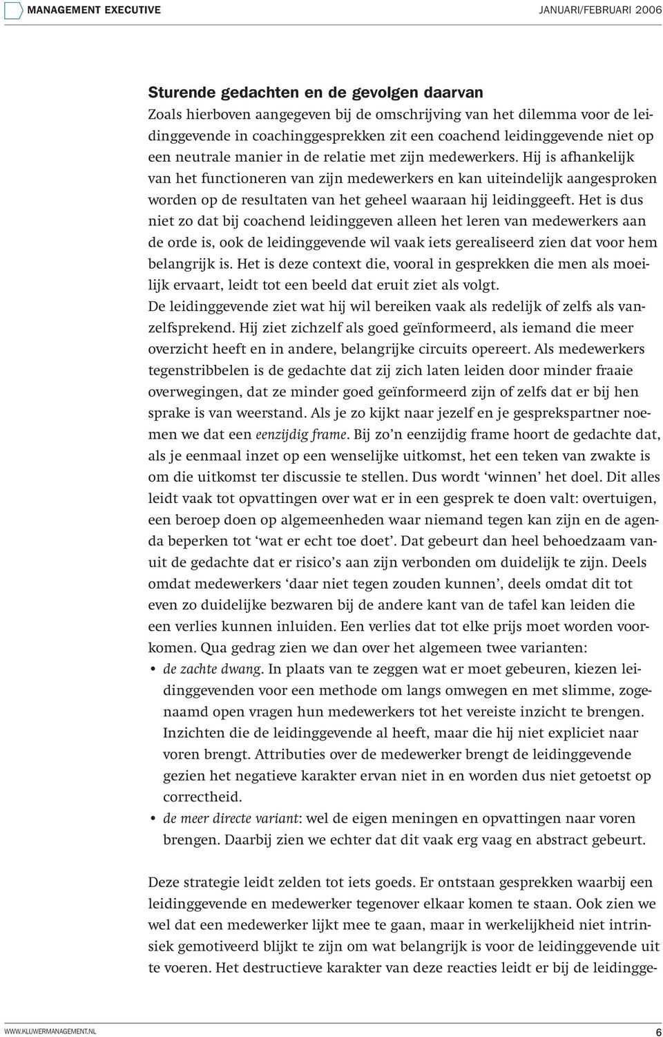 Hij is afhankelijk van het functioneren van zijn medewerkers en kan uiteindelijk aangesproken worden op de resultaten van het geheel waaraan hij leidinggeeft.