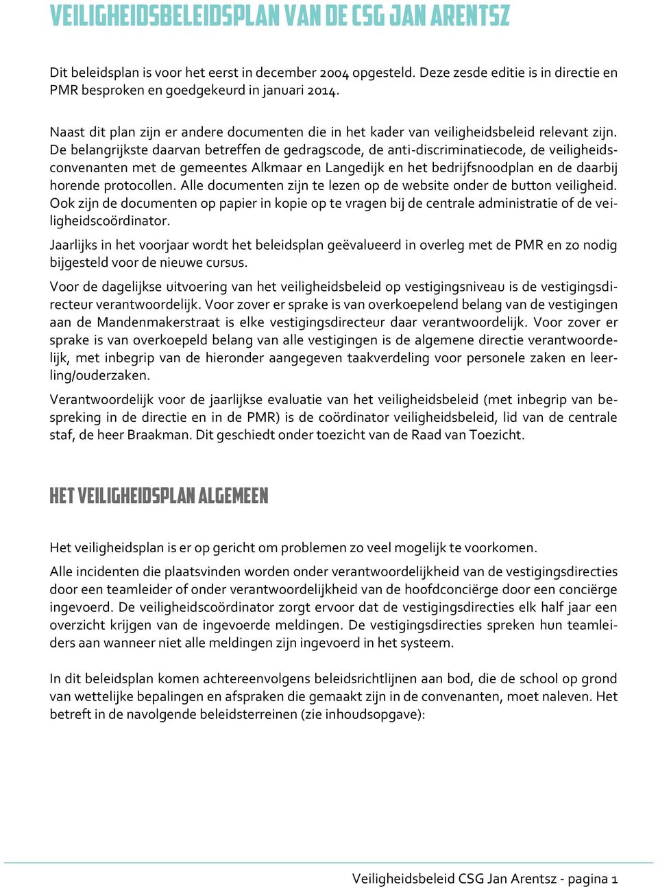 De belangrijkste daarvan betreffen de gedragscode, de anti-discriminatiecode, de veiligheidsconvenanten met de gemeentes Alkmaar en Langedijk en het bedrijfsnoodplan en de daarbij horende protocollen.