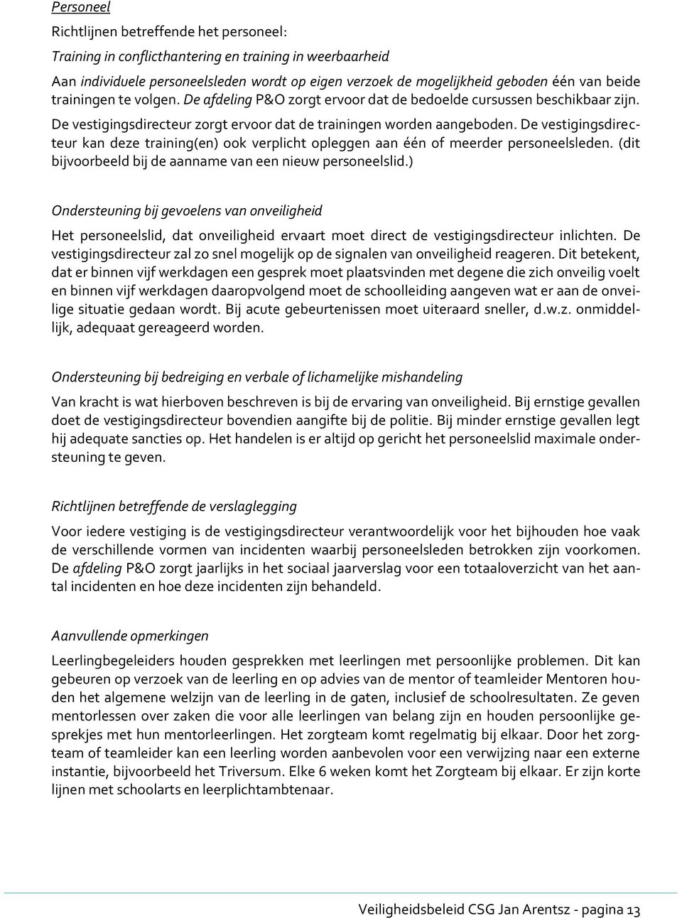 De vestigingsdirecteur kan deze training(en) ook verplicht opleggen aan één of meerder personeelsleden. (dit bijvoorbeeld bij de aanname van een nieuw personeelslid.