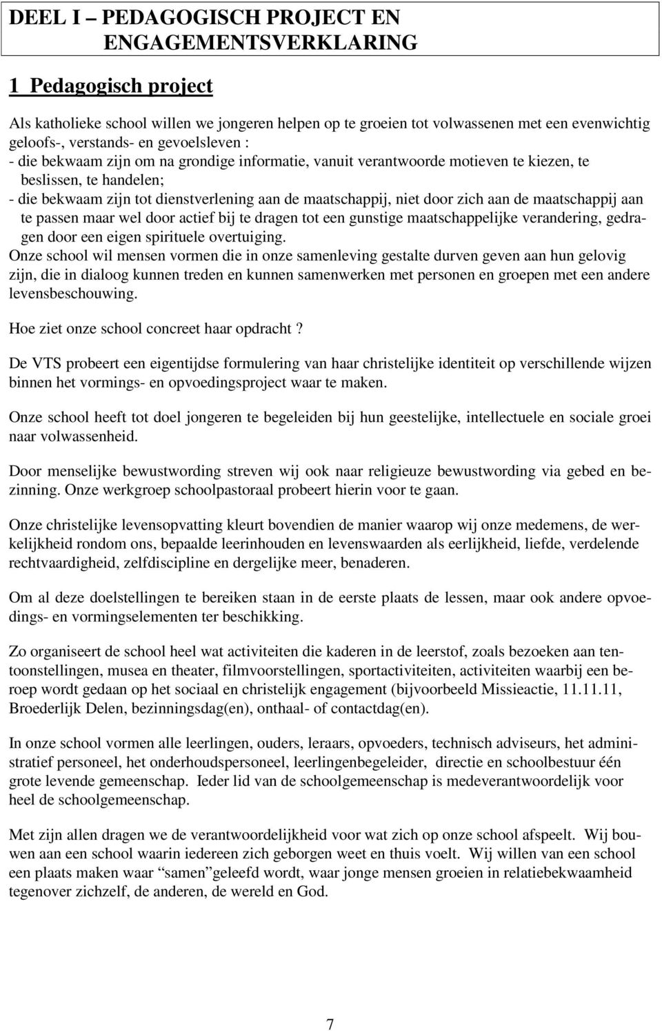 zich aan de maatschappij aan te passen maar wel door actief bij te dragen tot een gunstige maatschappelijke verandering, gedragen door een eigen spirituele overtuiging.