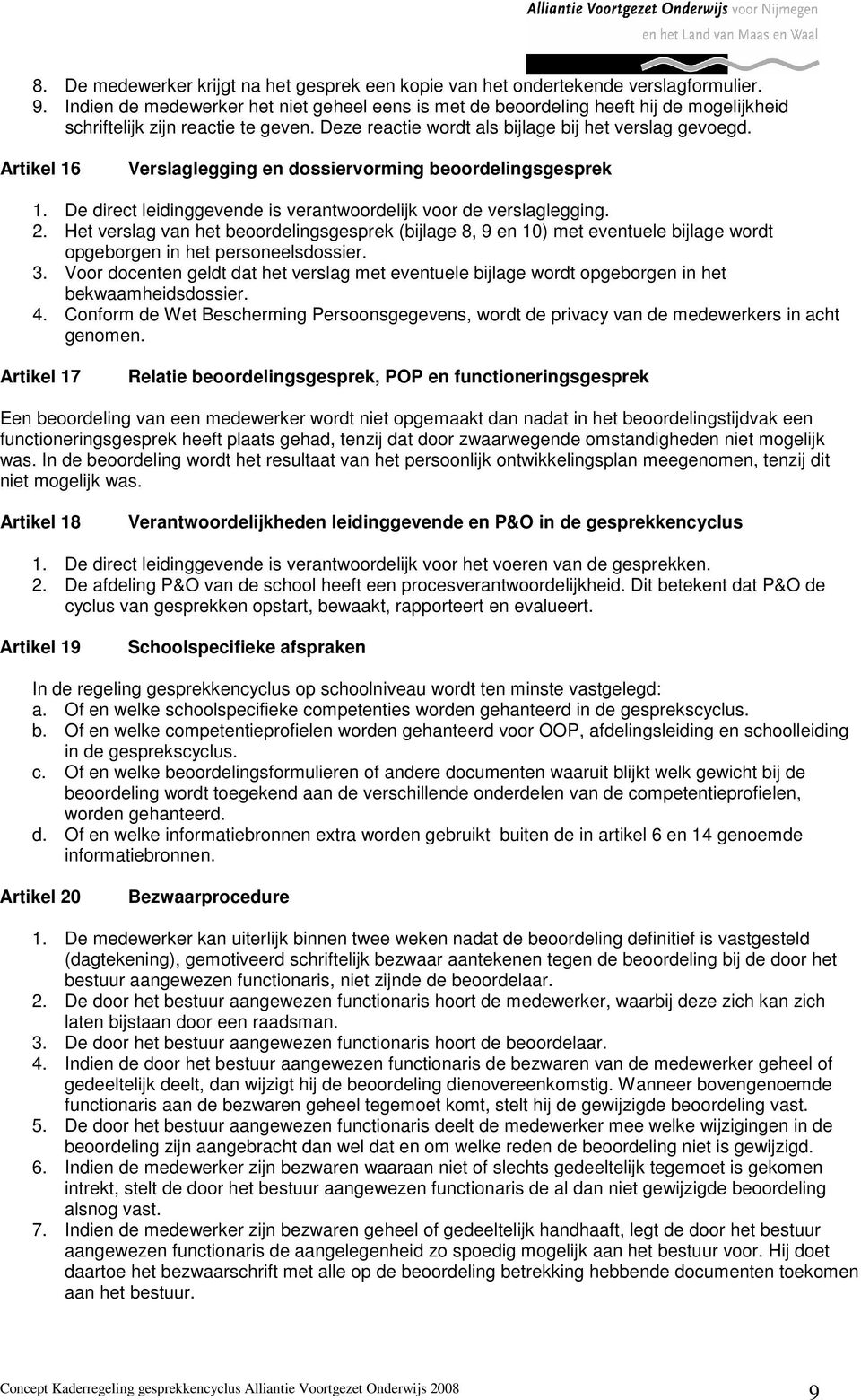 Artikel 16 Verslaglegging en dossiervorming beoordelingsgesprek 1. De direct leidinggevende is verantwoordelijk voor de verslaglegging. 2.