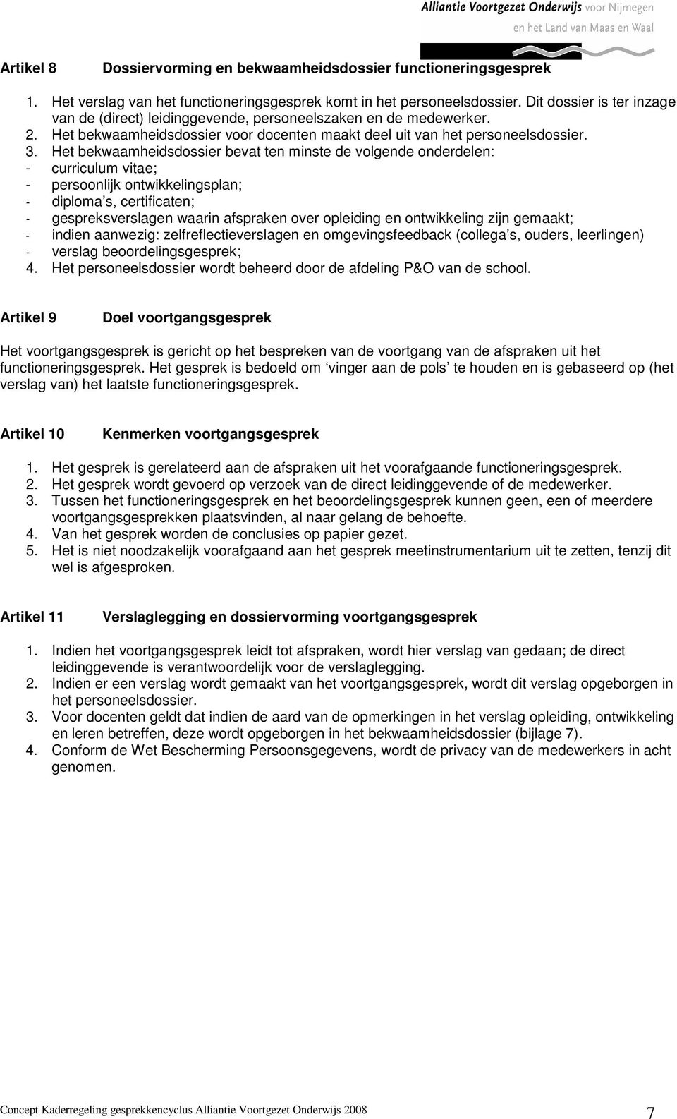 Het bekwaamheidsdossier bevat ten minste de volgende onderdelen: - curriculum vitae; - persoonlijk ontwikkelingsplan; - diploma s, certificaten; - gespreksverslagen waarin afspraken over opleiding en