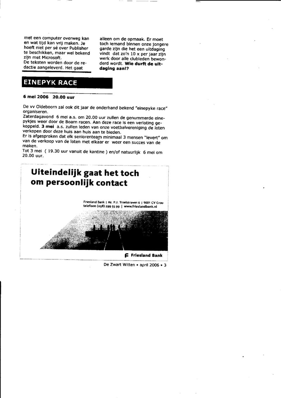 Wie durft de ultdaglng aan!? 6 mei 2006 2O.OO uur De vv.oldeboorn zal ook dit jaar de onderhand bekend "einepyke race,, organlse