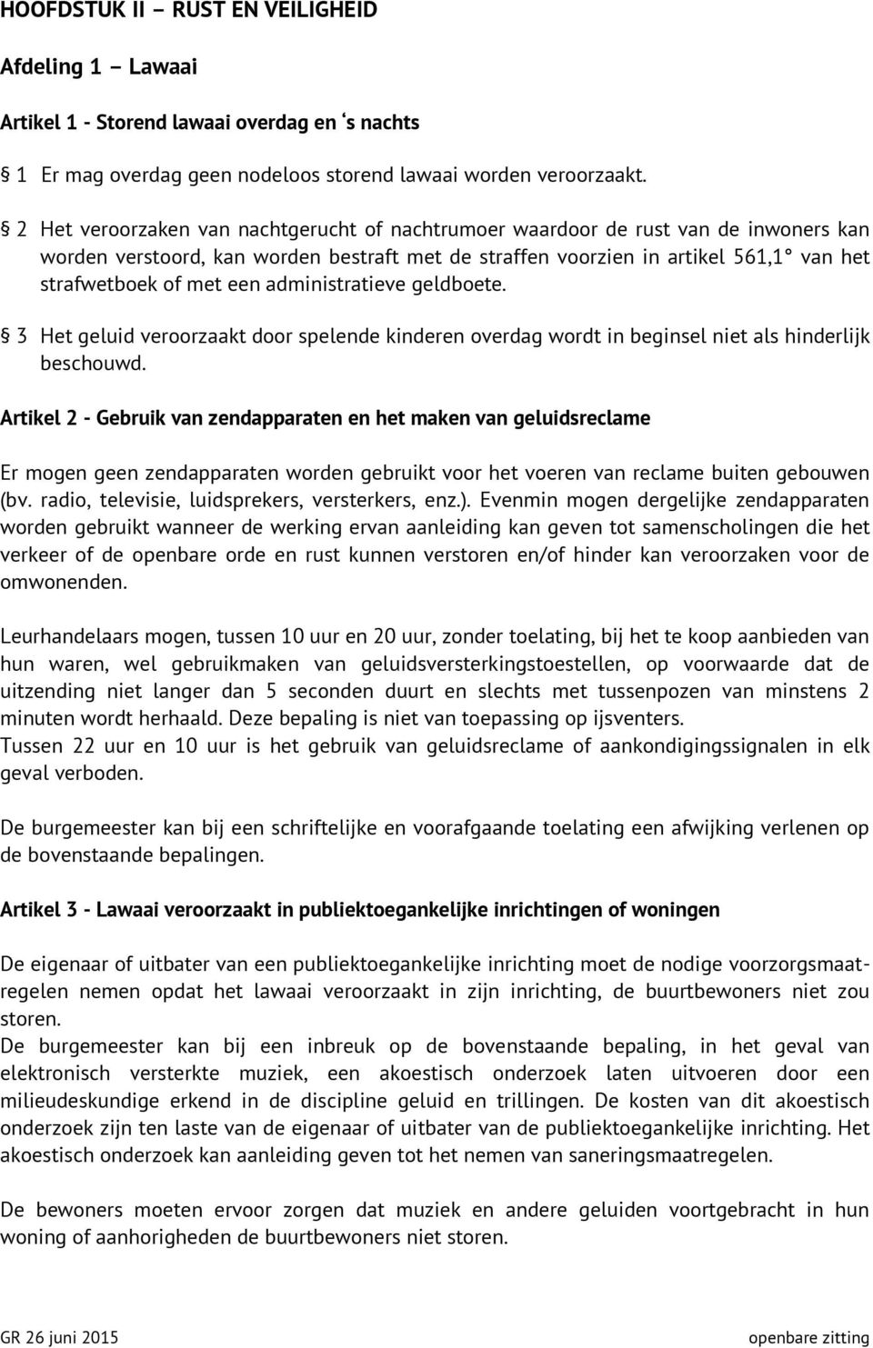 administratieve geldboete. 3 Het geluid veroorzaakt door spelende kinderen overdag wordt in beginsel niet als hinderlijk beschouwd.