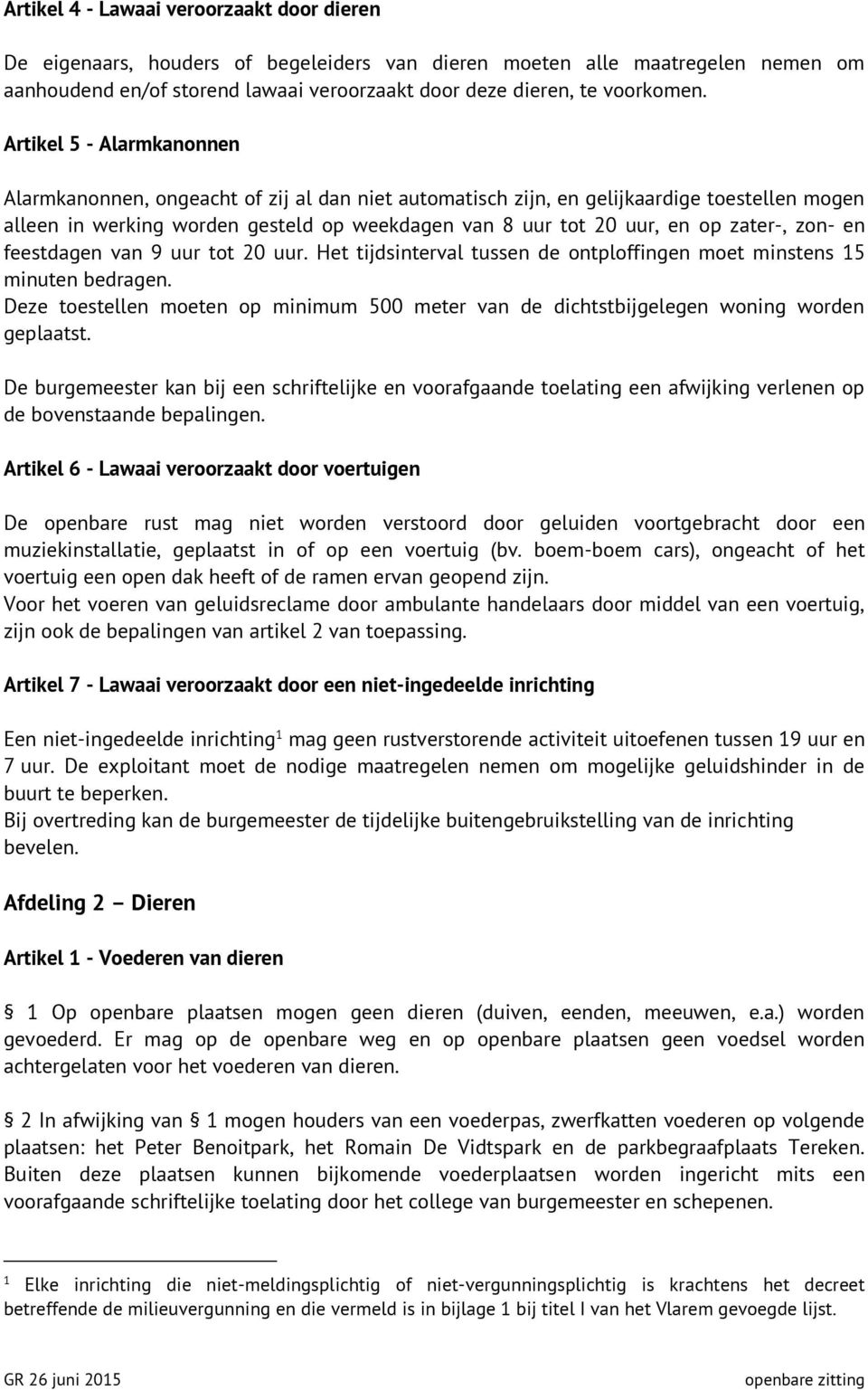 zater-, zon- en feestdagen van 9 uur tot 20 uur. Het tijdsinterval tussen de ontploffingen moet minstens 15 minuten bedragen.