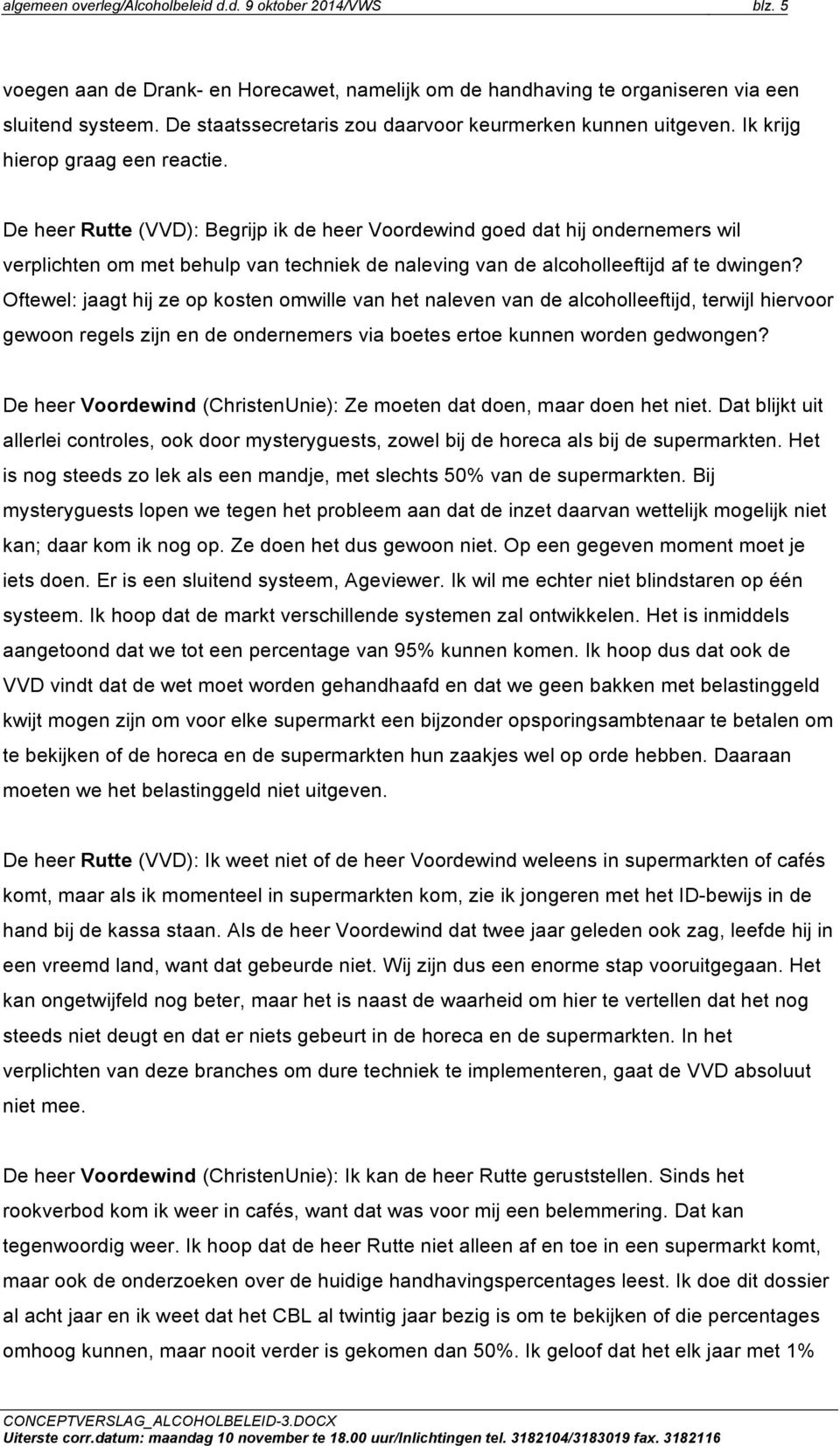 De heer Rutte (VVD): Begrijp ik de heer Voordewind goed dat hij ondernemers wil verplichten om met behulp van techniek de naleving van de alcoholleeftijd af te dwingen?