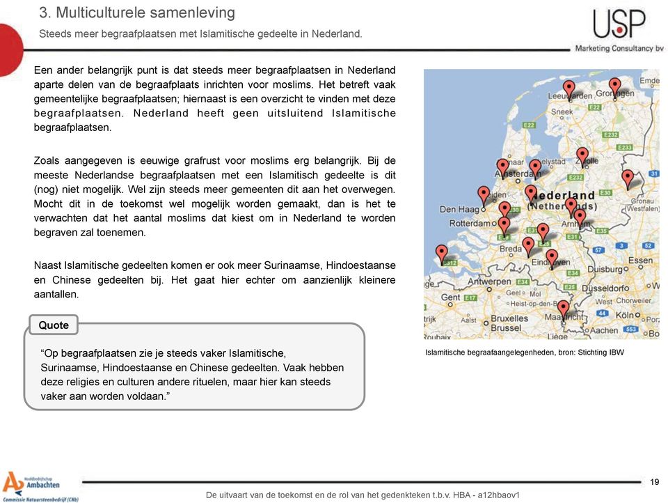 Het betreft vaak gemeentelijke begraafplaatsen; hiernaast is een overzicht te vinden met deze begraafplaatsen. Nederland heeft geen uitsluitend Islamitische begraafplaatsen.