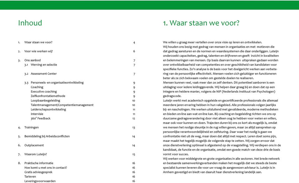 Intervisie 11 360 Feedback 12 4. Trainingen 13 5. Bemiddeling bij Arbeidsconflicten 14 6. Outplacement 14 7. Waarom Luteijn? 15 8. Praktische informatie 16 Hoe komt u met ons in contact?