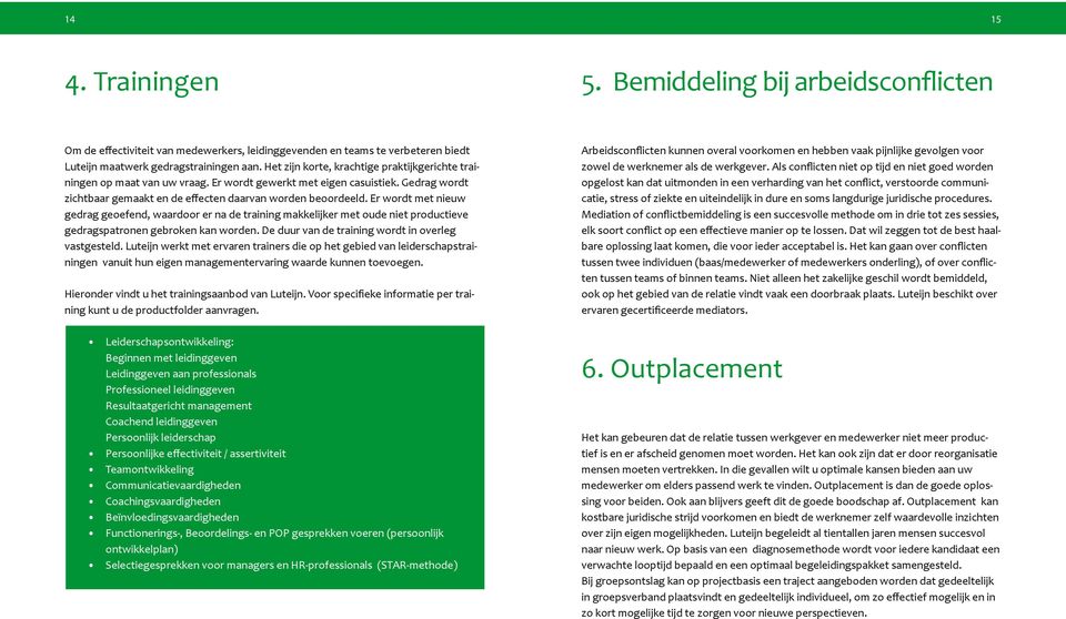 Er wordt met nieuw gedrag geoefend, waardoor er na de training makkelijker met oude niet productieve gedragspatronen gebroken kan worden. De duur van de training wordt in overleg vastgesteld.