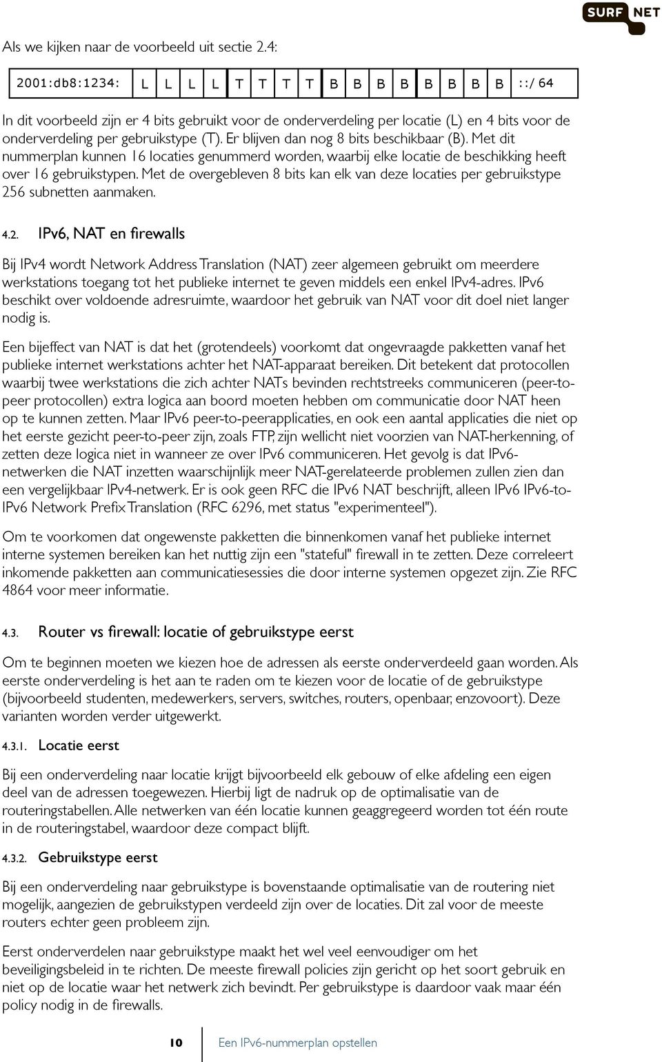 Er blijven dan nog 8 bits beschikbaar (B). Met dit nummerplan kunnen 16 locaties genummerd worden, waarbij elke locatie de beschikking heeft over 16 gebruikstypen.