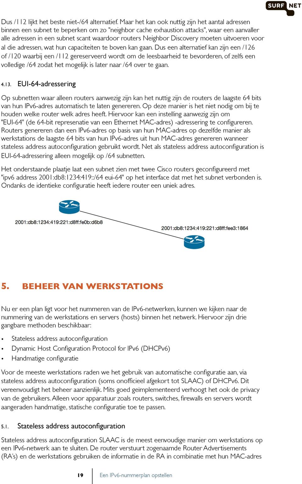 Neighbor Discovery moeten uitvoeren voor al die adressen, wat hun capaciteiten te boven kan gaan.