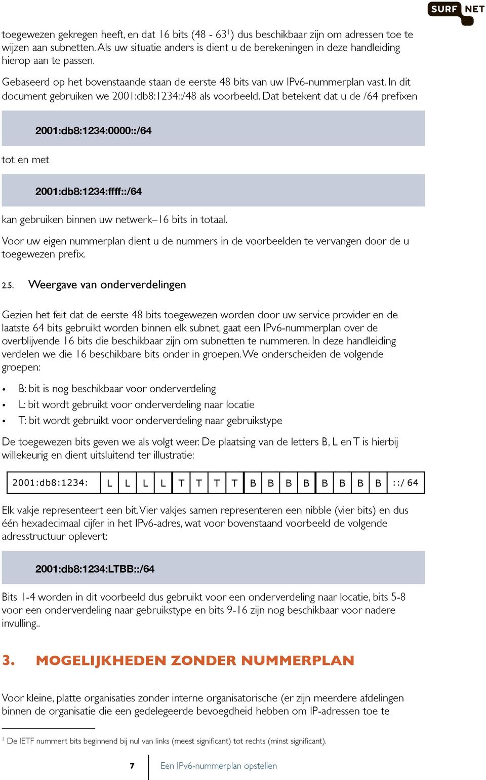 In dit document gebruiken we 2001:db8:1234::/48 als voorbeeld.