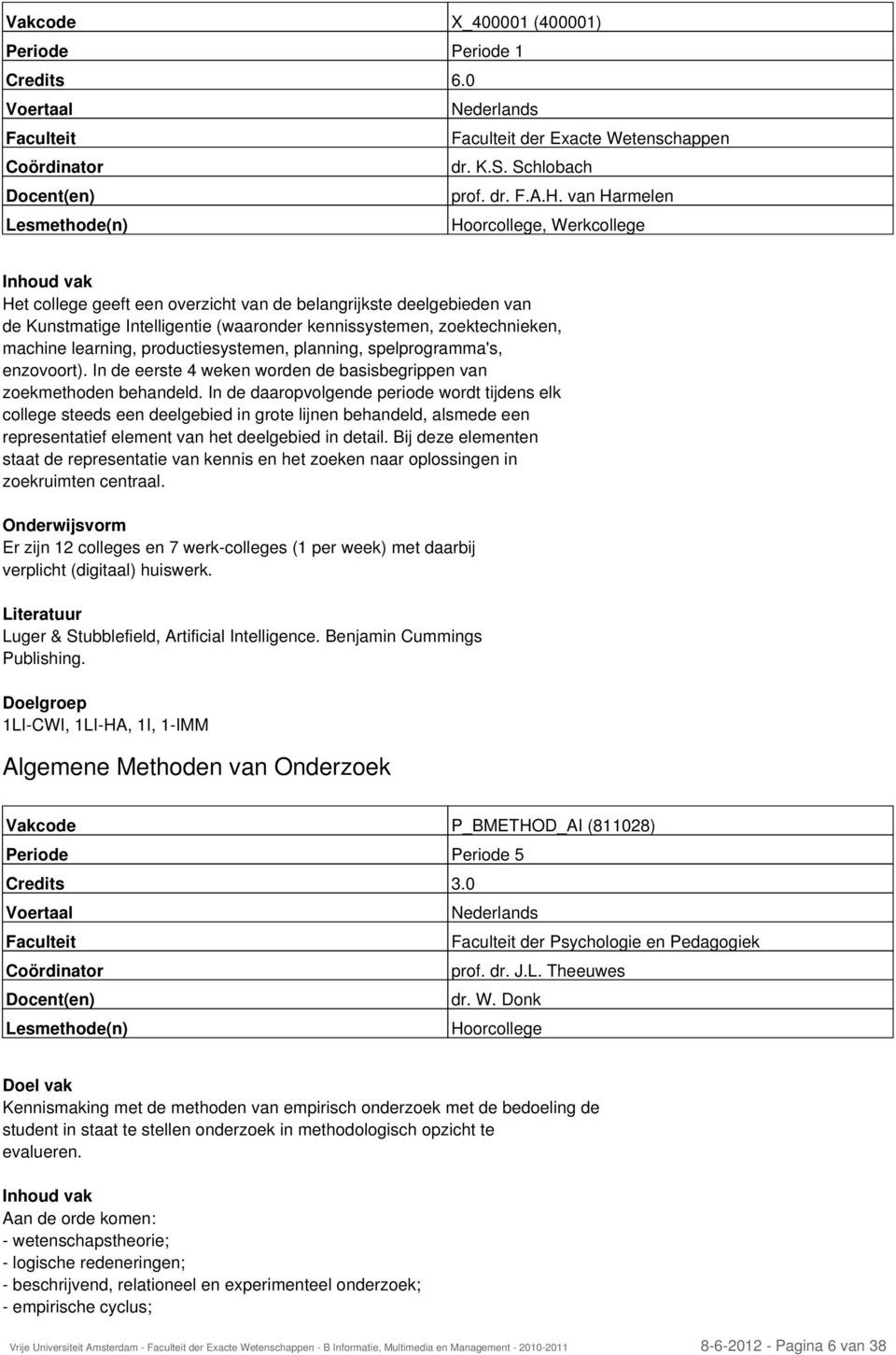 productiesystemen, planning, spelprogramma's, enzovoort). In de eerste 4 weken worden de basisbegrippen van zoekmethoden behandeld.