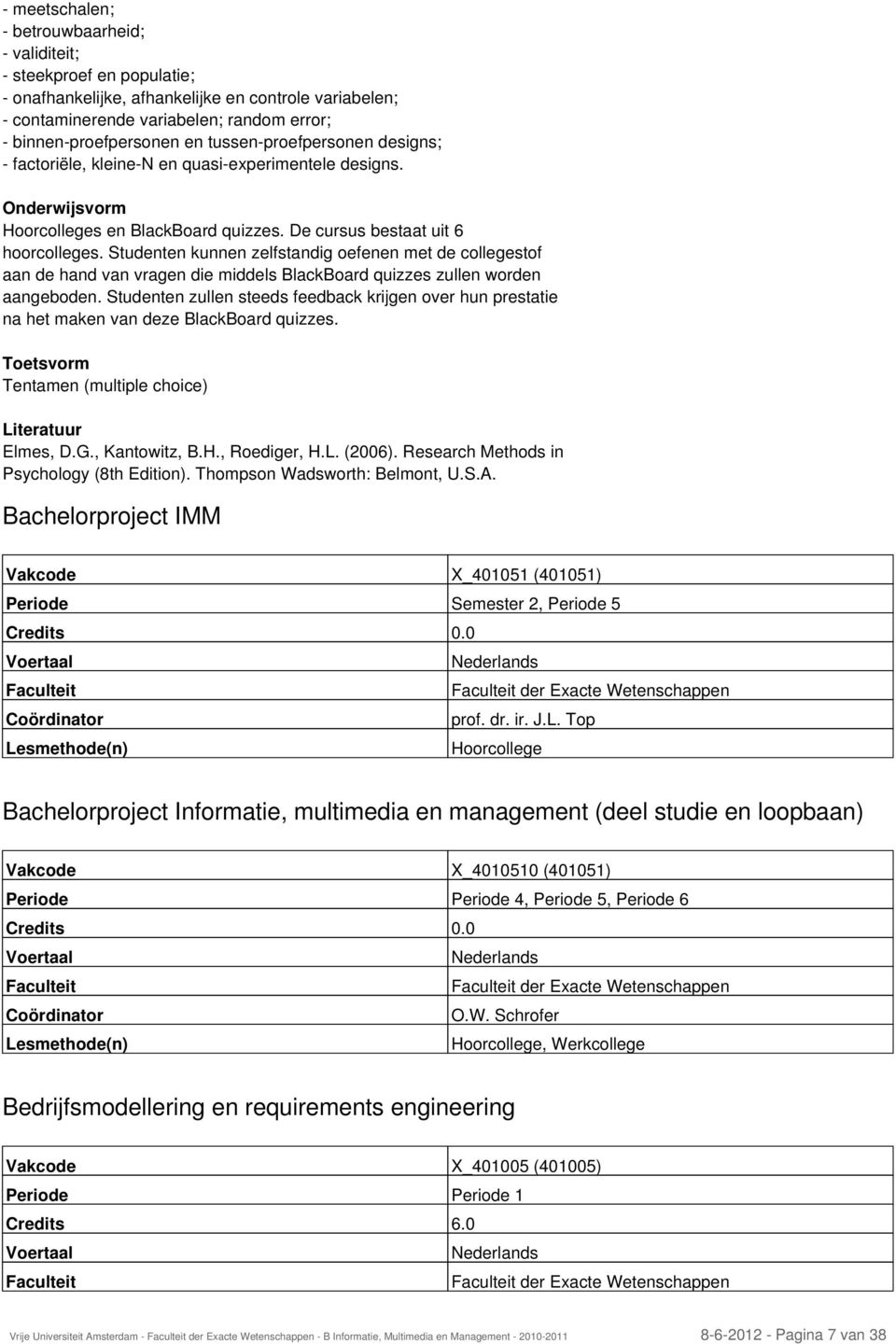 Studenten kunnen zelfstandig oefenen met de collegestof aan de hand van vragen die middels BlackBoard quizzes zullen worden aangeboden.