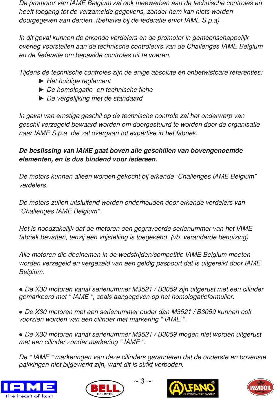 a) In dit geval kunnen de erkende verdelers en de promotor in gemeenschappelijk overleg voorstellen aan de technische controleurs van de Challenges IAME Belgium en de federatie om bepaalde controles