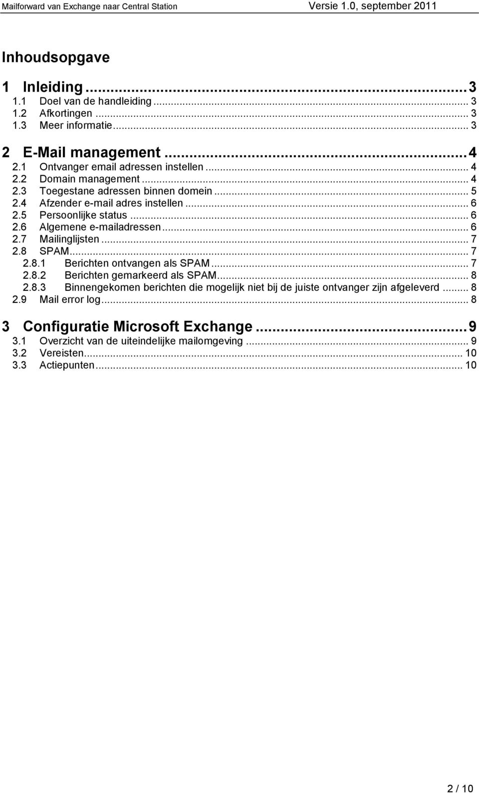 8 SPAM... 7 2.8.1 Berichten ontvangen als SPAM... 7 2.8.2 Berichten gemarkeerd als SPAM... 8 2.8.3 Binnengekomen berichten die mogelijk niet bij de juiste ontvanger zijn afgeleverd.