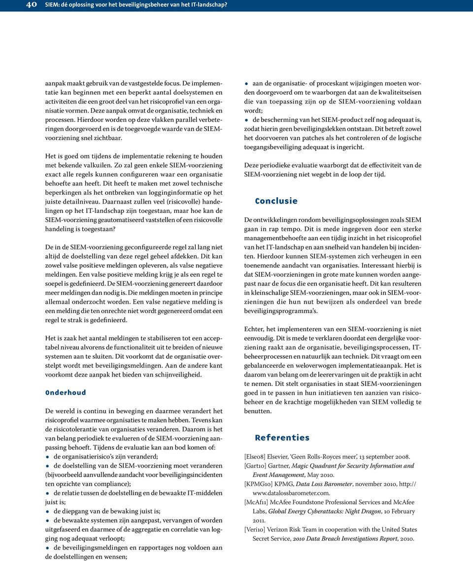 Deze aanpak omvat de organisatie, techniek en processen. Hierdoor worden op deze vlakken parallel verbeteringen doorgevoerd en is de toegevoegde waarde van de SIEMvoorziening snel zichtbaar.