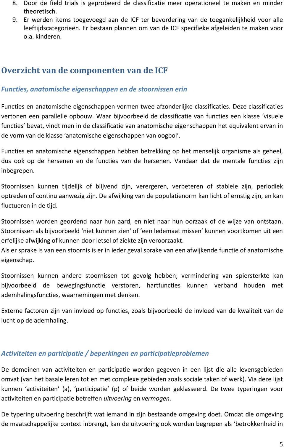 Overzicht van de componenten van de ICF Functies, anatomische eigenschappen en de stoornissen erin Functies en anatomische eigenschappen vormen twee afzonderlijke classificaties.