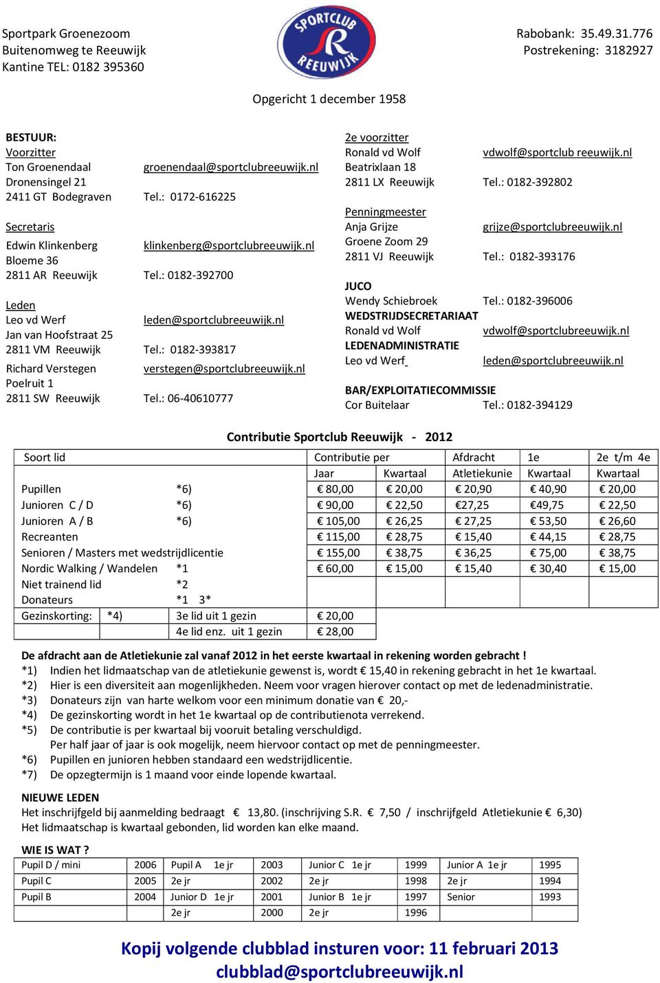 : 0172-616225 Secretaris Edwin Klinkenberg klinkenberg@sportclubreeuwijk.nl Bloeme 36 2811 AR Reeuwijk Tel.: 0182-392700 Leden Leo vd Werf leden@sportclubreeuwijk.