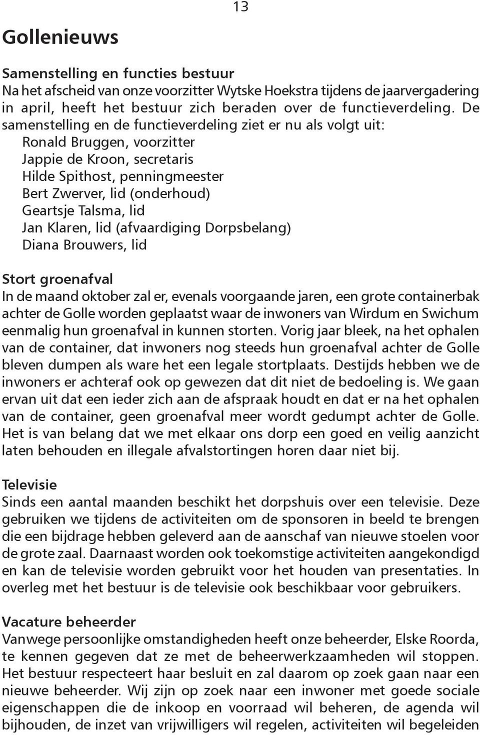 lid Jan Klaren, lid (afvaardiging Dorpsbelang) Diana Brouwers, lid Stort groenafval In de maand oktober zal er, evenals voorgaande jaren, een grote containerbak achter de Golle worden geplaatst waar