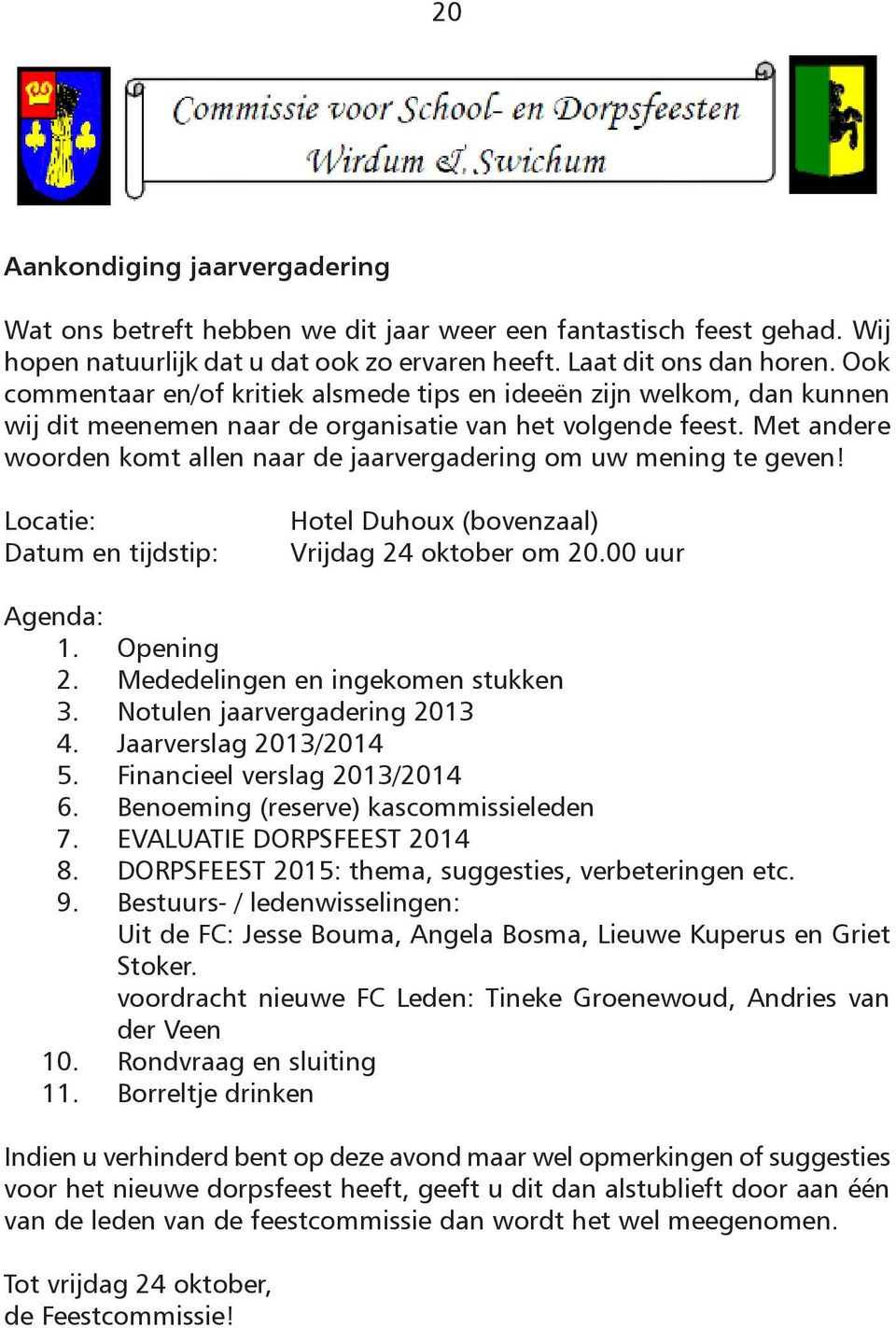 Met andere woorden komt allen naar de jaarvergadering om uw mening te geven! Locatie: Datum en tijdstip: Hotel Duhoux (bovenzaal) Vrijdag 24 oktober om 20.00 uur Agenda: 1. Opening 2.