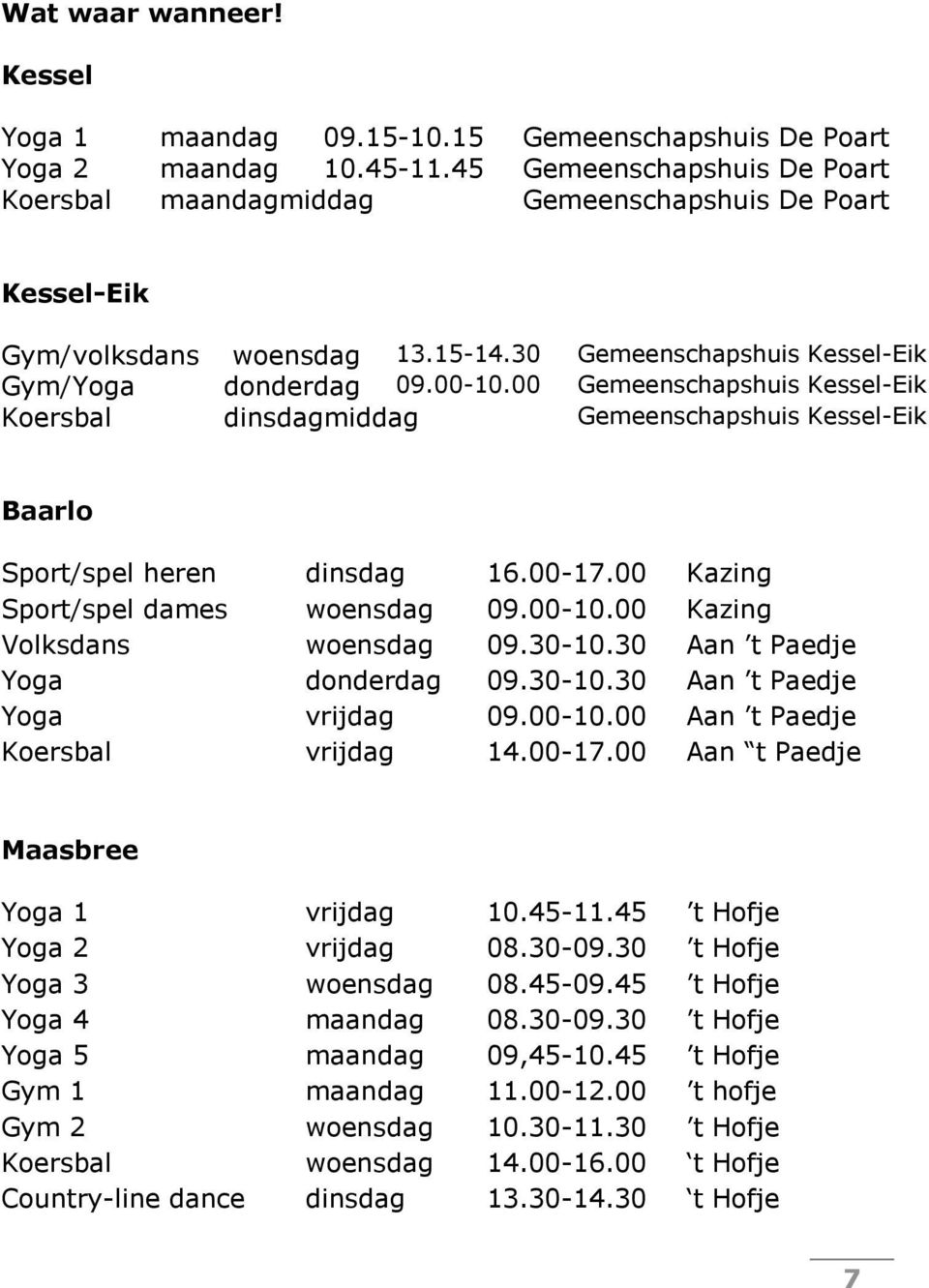 00 Gemeenschapshuis Kessel-Eik Koersbal dinsdagmiddag Gemeenschapshuis Kessel-Eik Baarlo Sport/spel heren dinsdag 16.00-17.00 Kazing Sport/spel dames woensdag 09.00-10.00 Kazing Volksdans woensdag 09.