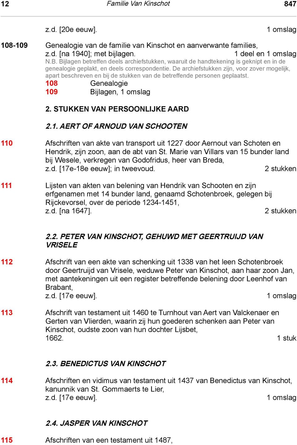 De archiefstukken zijn, voor zover mogelijk, apart beschreven en bij de stukken van de betreffende personen geplaatst. 108 Genealogie 109 Bijlagen, 2. Stukken van persoonlijke aard 2.1. Aert of Arnoud van Schooten 2.