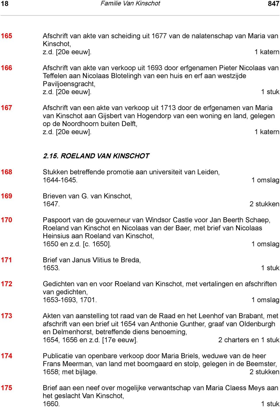 Gijsbert van Hogendorp van een woning en land, gelegen op de Noordhoorn buiten Delft, 1 katern 2.15. Roeland van Kinschot 2.15. ROELAND VAN KINSCHOT 168 Stukken betreffende promotie aan universiteit van Leiden, 1644-1645.