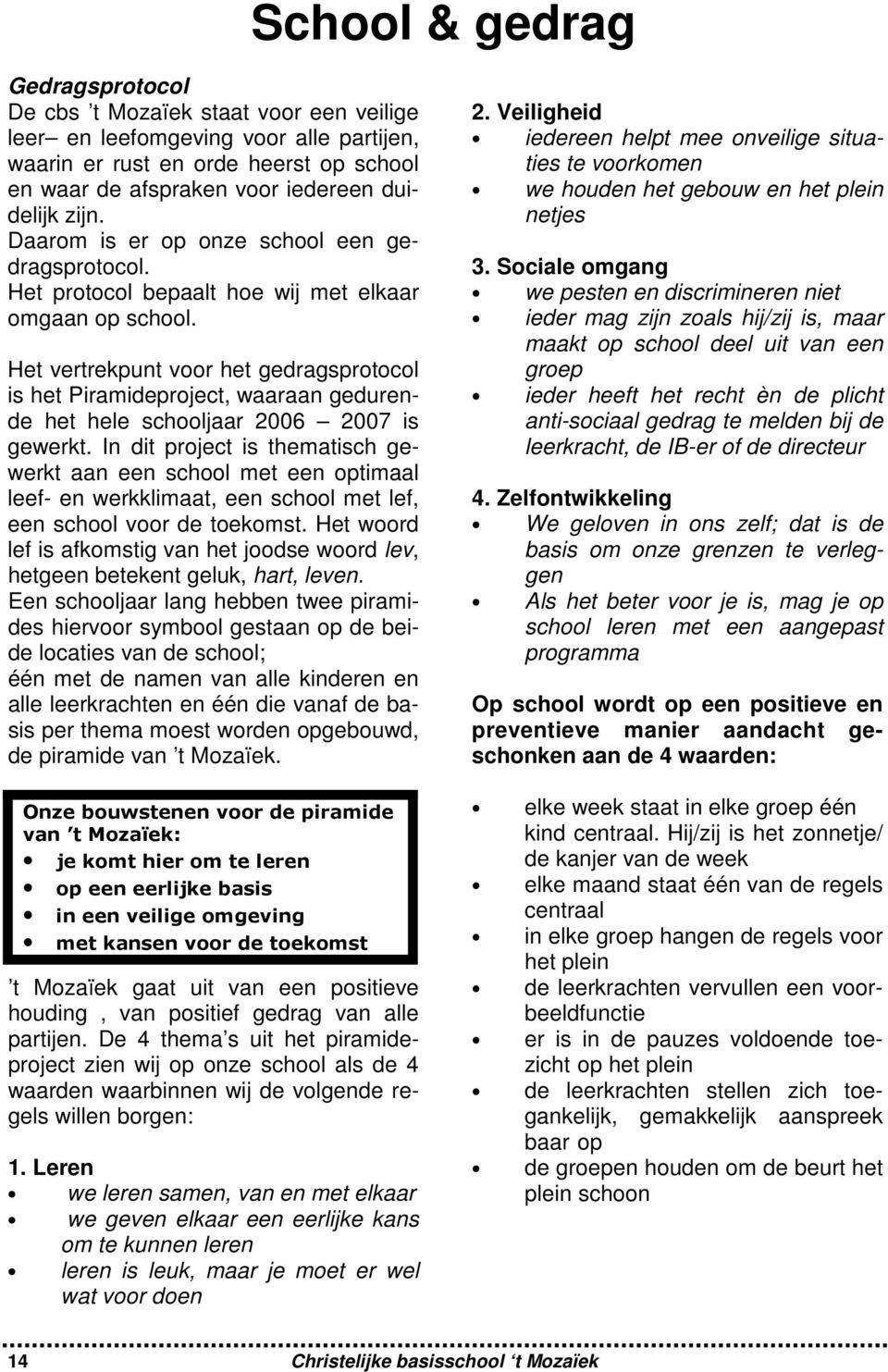 Het vertrekpunt voor het gedragsprotocol is het Piramideproject, waaraan gedurende het hele schooljaar 2006 2007 is gewerkt.