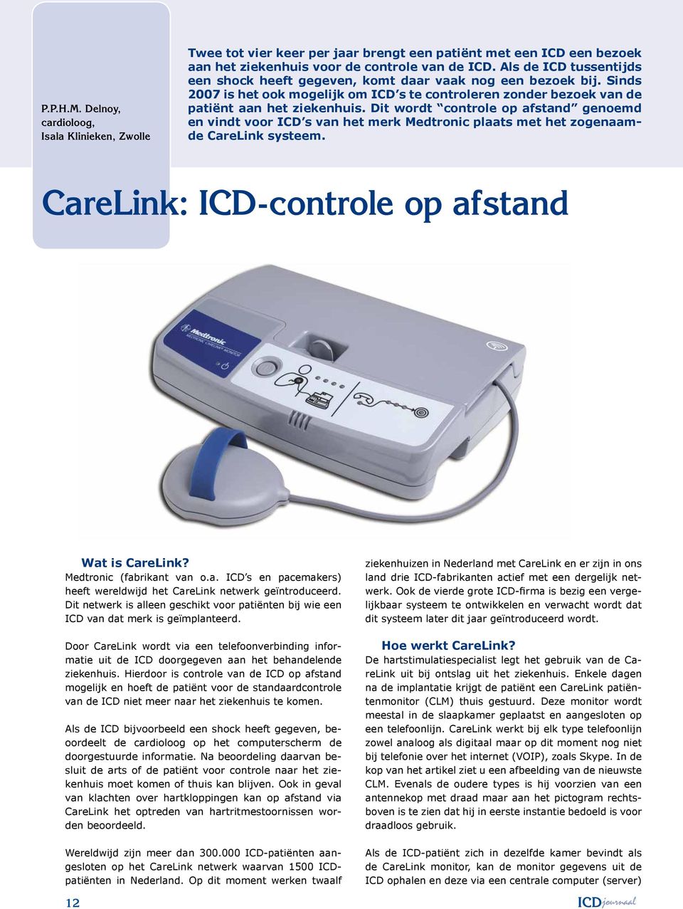 Dit wordt controle op afstand genoemd en vindt voor ICD s van het merk Medtronic plaats met het zogenaamde CareLink systeem. CareLink: ICD-controle op afstand Wat is CareLink?