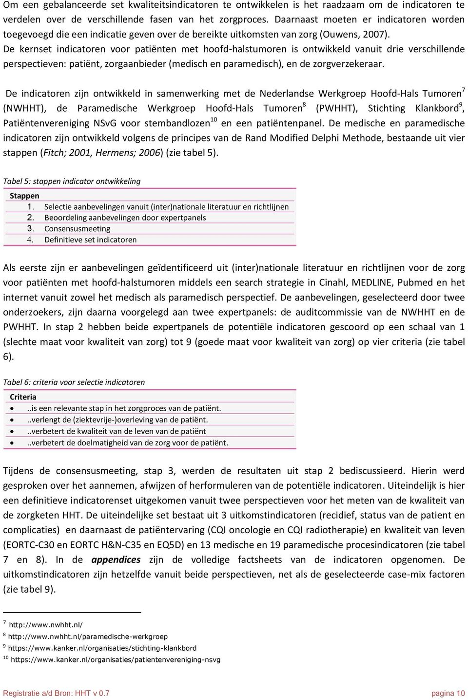 De kernset indicatoren voor patiënten met hoofd-halstumoren is ontwikkeld vanuit drie verschillende perspectieven: patiënt, zorgaanbieder (medisch en paramedisch), en de zorgverzekeraar.