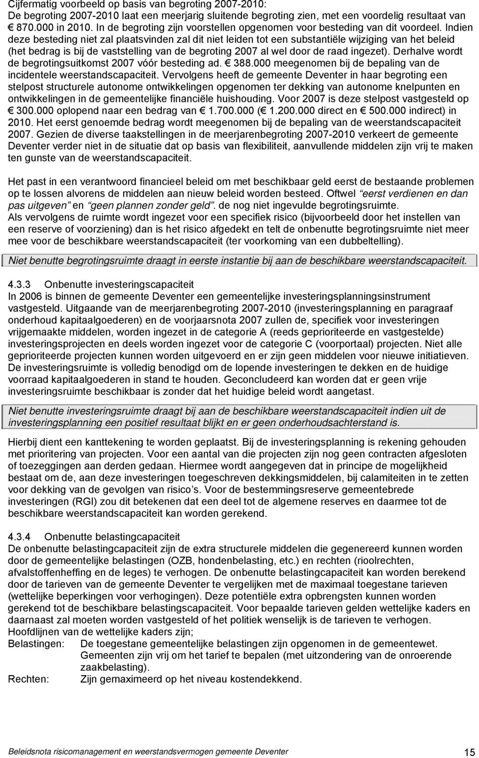 Indien deze besteding niet zal plaatsvinden zal dit niet leiden tot een substantiële wijziging van het beleid (het bedrag is bij de vaststelling van de begroting 2007 al wel door de raad ingezet).