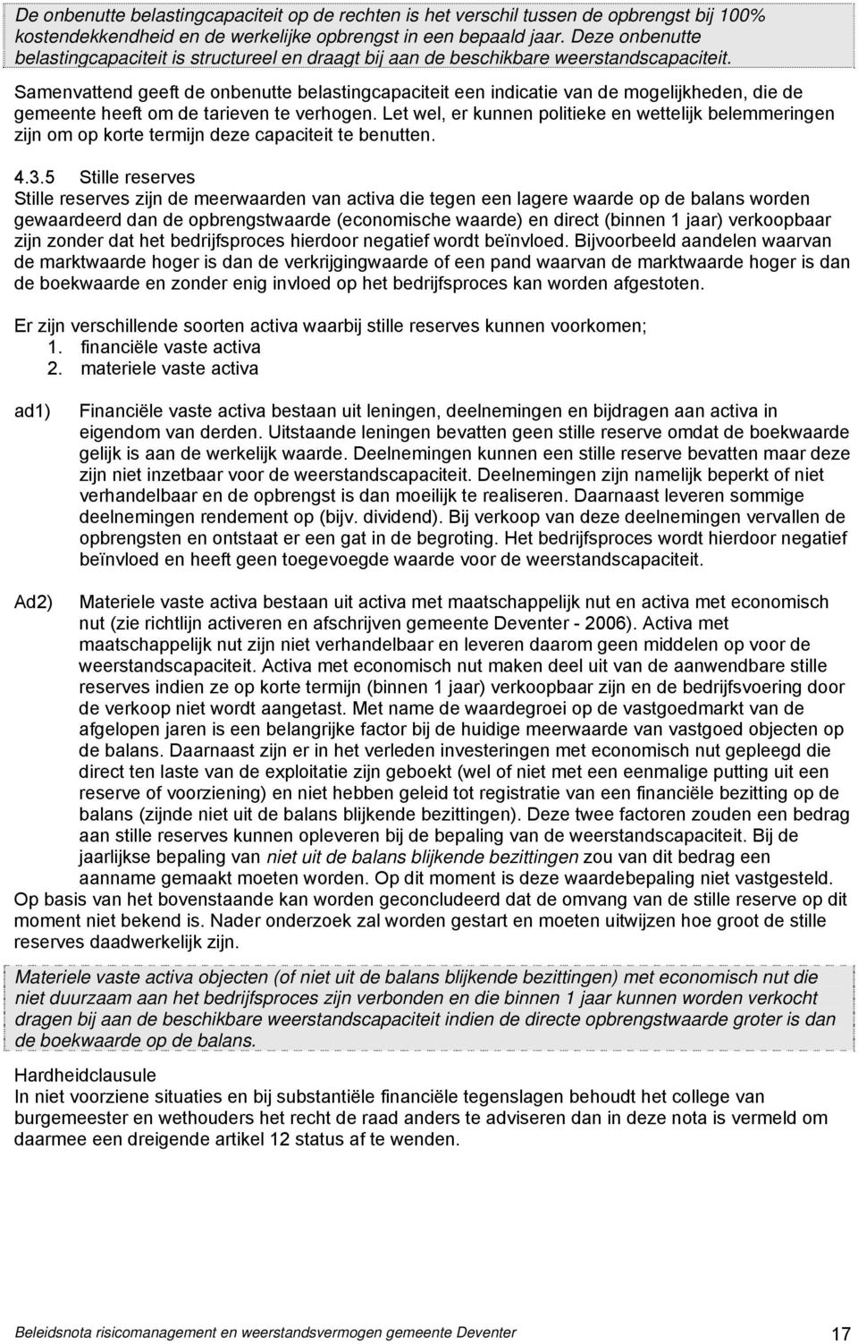 Samenvattend geeft de onbenutte belastingcapaciteit een indicatie van de mogelijkheden, die de gemeente heeft om de tarieven te verhogen.