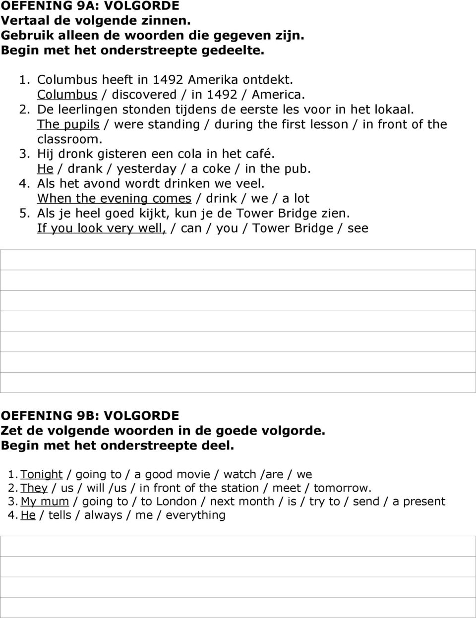 Hij dronk gisteren een cola in het café. He / drank / yesterday / a coke / in the pub. 4. Als het avond wordt drinken we veel. When the evening comes / drink / we / a lot 5.