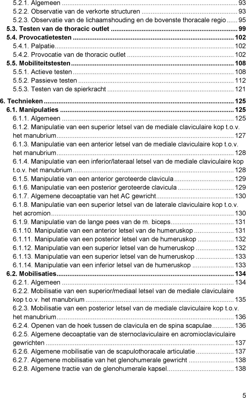 Testen van de spierkracht... 121 6. Technieken... 125 6.1. Manipulaties... 125 6.1.1. Algemeen... 125 6.1.2. Manipulatie van een superior letsel van de mediale claviculaire kop t.o.v. het manubrium.