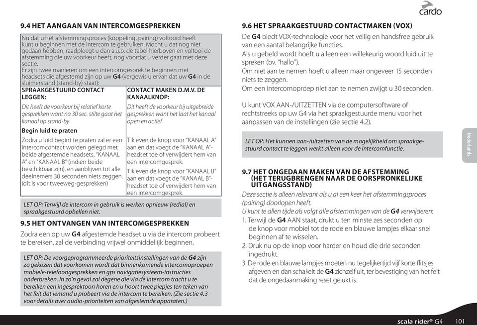 Er zijn twee manieren om een intercomgesprek te beginnen met headsets die afgestemd zijn op uw G4 (vergewis u ervan dat uw G4 in de sluimerstand (stand-by) staat): SPRAAKGESTUURD CONTACT LEGGEN: Dit