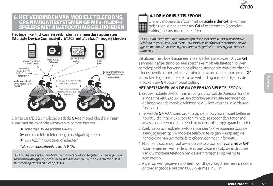 1 DE MOBIELE TELEFOON Om uw mobiele telefoon met de scala rider G4 te kunnen gebruiken, dient u eerst uw G4 af te stemmen (koppelen, pairing) op uw mobiele telefoon.