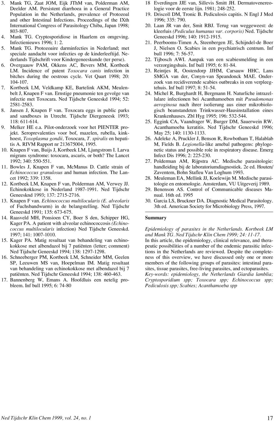 Nederlands Tijdschrift voor Kindergeneeskunde (ter perse). 6. Overgaauw PAM, Okkens AC, Bevers MM, Kortbeek LM. Incidence of patent Toxocara canis infection in bitches during the oestrous cycle.