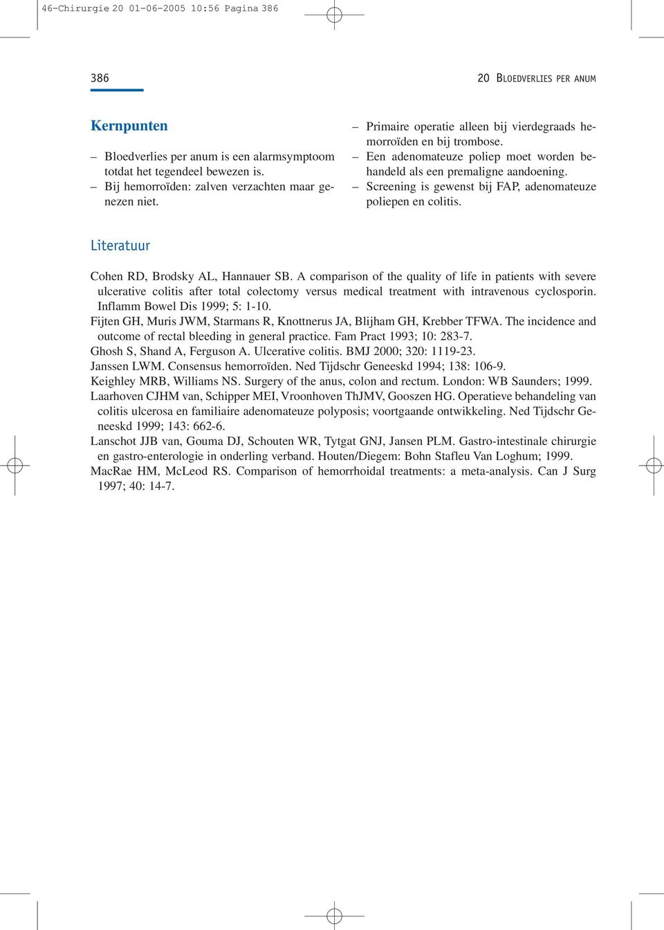 Een adenomateuze poliep moet worden behandeld als een premaligne aandoening. Screening is gewenst bij FAP, adenomateuze poliepen en colitis. Literatuur Cohen RD, Brodsky AL, Hannauer SB.