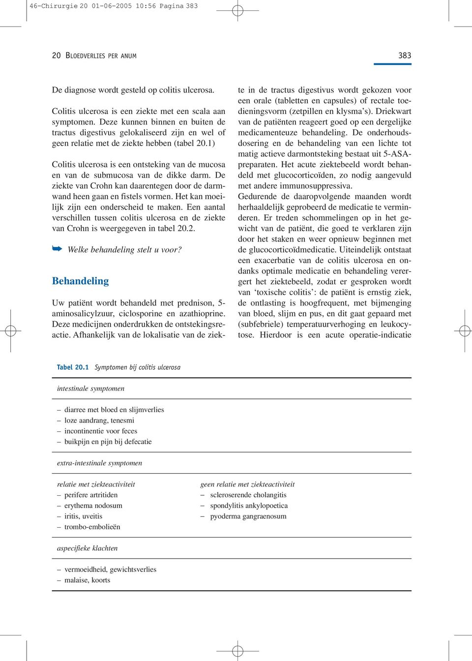 1) Colitis ulcerosa is een ontsteking van de mucosa en van de submucosa van de dikke darm. De ziekte van Crohn kan daarentegen door de darmwand heen gaan en fistels vormen.