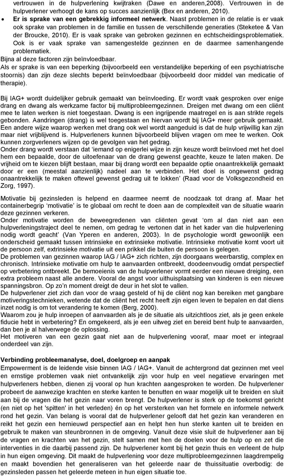 Naast problemen in de relatie is er vaak ook sprake van problemen in de familie en tussen de verschillende generaties (Steketee & Van der Broucke, 2010).