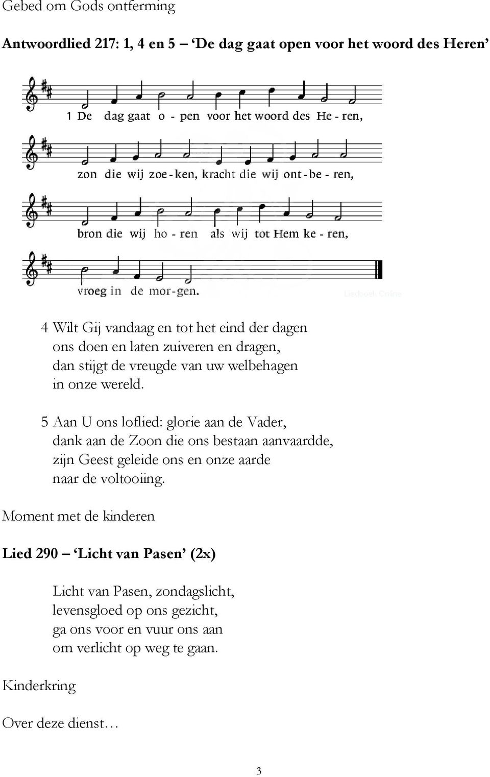 5 Aan U ons loflied: glorie aan de Vader, dank aan de Zoon die ons bestaan aanvaardde, zijn Geest geleide ons en onze aarde naar de voltooiing.