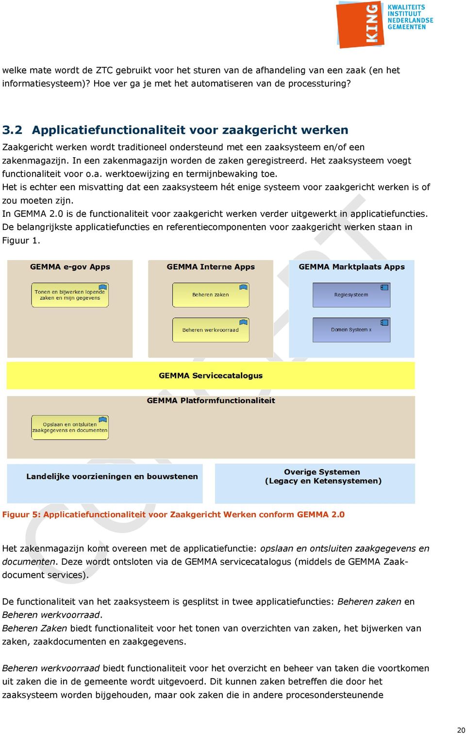 Het zaaksysteem voegt functionaliteit voor o.a. werktoewijzing en termijnbewaking toe. Het is echter een misvatting dat een zaaksysteem hét enige systeem voor zaakgericht werken is of zou moeten zijn.