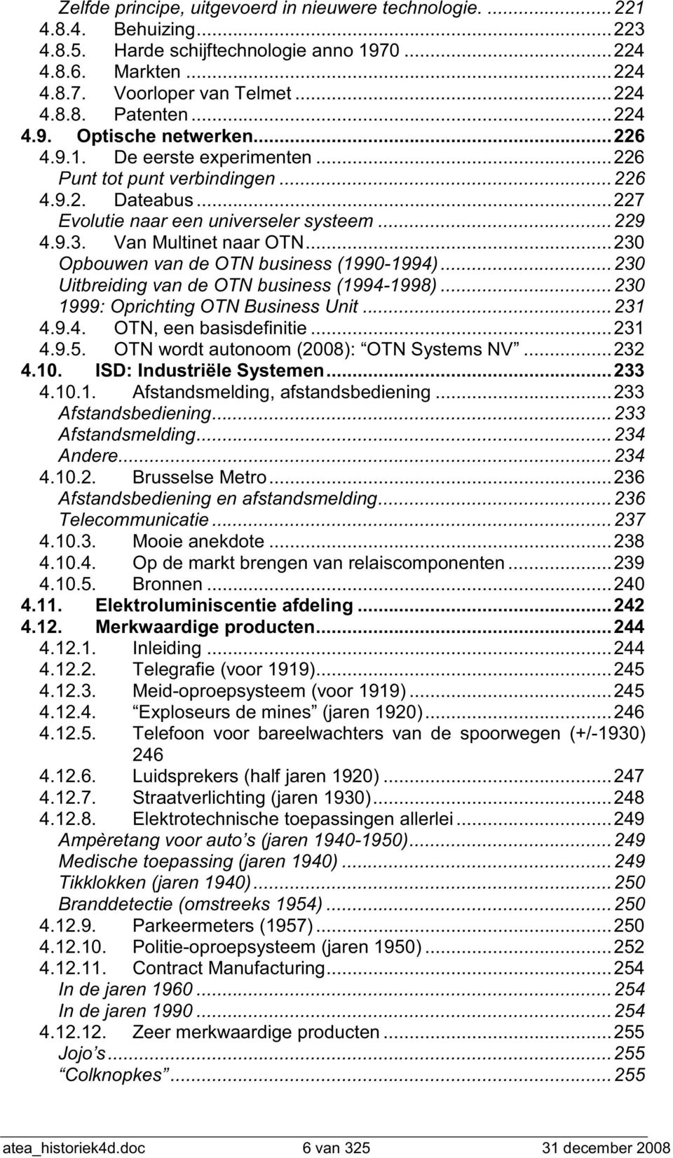 ..230 Opbouwen van de OTN business (1990-1994)...230 Uitbreiding van de OTN business (1994-1998)...230 1999: Oprichting OTN Business Unit...231 4.9.4. OTN, een basisdefinitie...231 4.9.5.