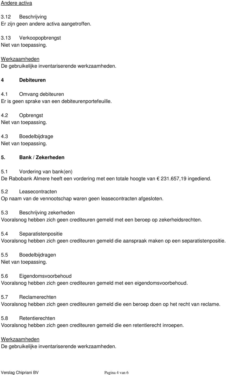 5.3 Beschrijving zekerheden Vooralsnog hebben zich geen crediteuren gemeld met een beroep op zekerheidsrechten. 5.